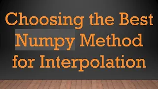 Choosing the Best Numpy Method for Interpolation
