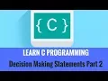 Learn C Programming - Decision Making Statements Part 2