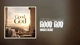 Moses Bliss - Good God (Official Audio)