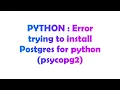 PYTHON Error trying to install Postgres for python psycopg2
