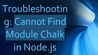 Troubleshooting Cannot Find Module Chalk in Node js