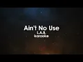 Aint No Use | L.A.B. karaoke