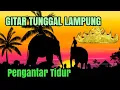 Download Lagu INSTRUMEN GITAR TUNGGAL LAMPUNG Petikan Pal G PENGANTAR TIDUR