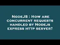 NodeJS How are concurrent requests handled by Nodejs express http server