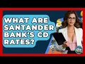 What Are Santander Bank s CD Rates - Ask Your Bank Teller
