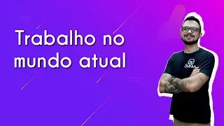 Trabalho no mundo atual - Brasil Escola