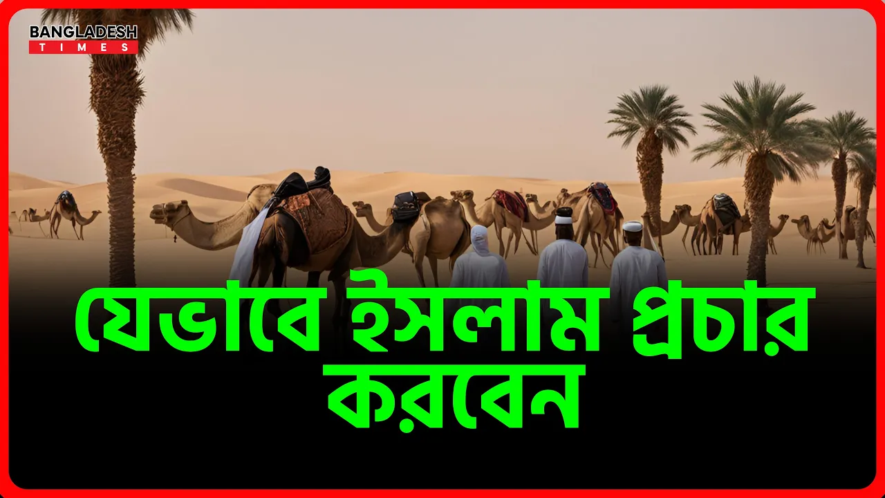 যেভাবে ইসলাম প্রচার করবেন | ইসলামিক টিপস