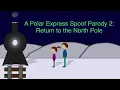 A Polar Express Spoof Parody 2: Return to the North Pole