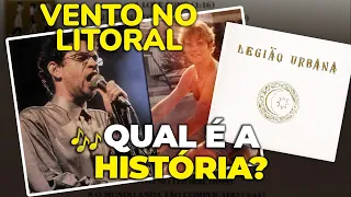 Qual é a história de... "VENTO NO LITORAL"? (Legião Urbana)