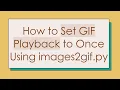 How to Set GIF Playback to Once Using images2gif py