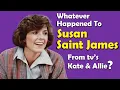 Whatever Happened to SUSAN SAINT JAMES from TV s KATE ALLIE