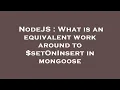NodeJS What is an equivalent work around to setOnInsert in mongoose