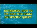 Databases How To Fix High DTU Usage on Specific Query 2 Solutions