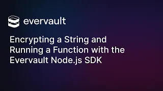 Encrypting a String and Running a Function with the Evervault Node js SDK