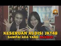 KESERUAN AUDISI JKT48, SAMPAI ADA YANG NANGIS!
