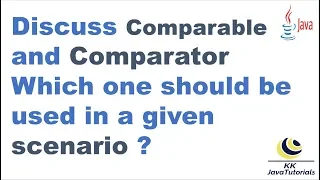 Discuss Comparable and Comparator Which one should be used in a given scenario