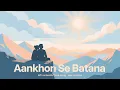 Aankhon se batana -lofi-reverb