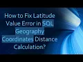 How to Fix Latitude Value Error in SQL Geography Coordinates Distance Calculation