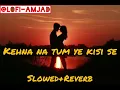 Download Lagu kehna na tum ye kisi se slowed+reverb
