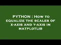 PYTHON How to equalize the scales of x-axis and y-axis in matplotlib