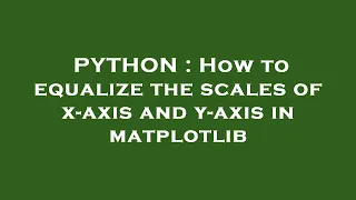 PYTHON How to equalize the scales of x-axis and y-axis in matplotlib