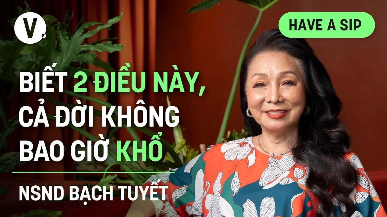 Outline Video Biết 2 điều này, cả đời không bao giờ khổ - NSND Bạch Tuyết | #HaveASip 157