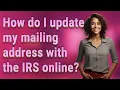 How do I update my mailing address with the IRS online