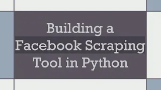 Building a Facebook Scraping Tool in Python