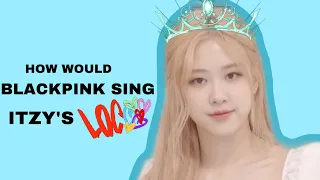 Download How Would BLACKPINK sing ‘LOCO’ (ITZY) MP3