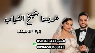 عريسنا شيخ الشباب حيو العريس بدون موسيقى دندنها