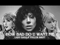 Lady Gaga - How Bad Do U Want Me ft. Taylor Swift | MASHUP