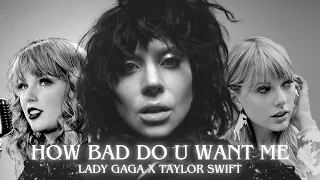 Lady Gaga How Bad Do U Want Me Ft Taylor Swift MASHUP 