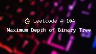 How to Solve Maximum Depth of Binary Tree Problem Leetcode 104 Python
