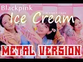Blackpink with Selena Gomez - Ice Cream Metal Version (With Original Vocals)