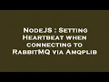 NodeJS Setting Heartbeat when connecting to RabbitMQ via Amqplib