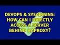 DevOps SysAdmins How can I directly access a server behind HAProxy 2 Solutions