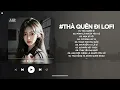 Lagu Thà Quên Đi Lofi - Hạnh Phúc Anh Chẳng Thể Cho Em Vậy Nên TikTok - Nhạc Chill Triệu View 2025