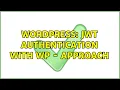 Wordpress JWT authentication with WP - Approach 2 Solutions