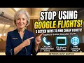 STOP using Google Flights 3 better ways to find cheap tickets