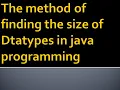 THE METHOD OF FINDING SIZE OF DATATYPE IN JAVA