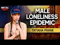 Male Loneliness Epidemic Tatiana Frank Stand Up Comedy