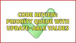 Code Review Priority Queue with update-able values