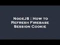 NodeJS How to Refresh Firebase Session Cookie