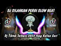 Lagu DJ SILAHKAN PERGI SLOW BEAT VIRAL TIKTOK TERBARU 2023 YANG KALIAN CARI