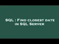 SQL Find closest date in SQL Server