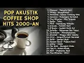 Lagu LAGU POP INDONESIA ERA 2000-AN PALING TOP \u0026 HITS | Playlist Akustik Coffee Shop Nostalgia Masa SMA