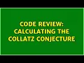 Code Review Calculating the Collatz Conjecture 3 Solutions