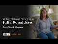 Julia Donaldson – Every Story is a Journey – Writing Children's Picture Books – BBC Maestro