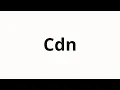 How to pronounce Cdn