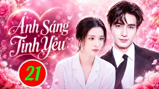 ÁNH SÁNG TÌNH YÊU - TẬP 21 | Phim Bộ Tình Cảm Trung Quốc Hay Nhất 2026 | Phim Hay Thuyết Minh